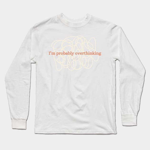 I'm probably overthinking Long Sleeve T-Shirt by hrose524